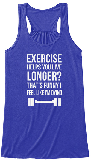 Exercise Top - exercise helps you live longer? that's funny I feel like ...