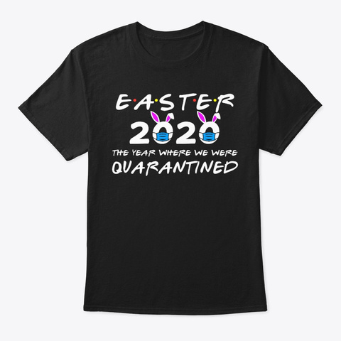 Easter 2020 Year Where We Were Quarantin Black T-Shirt Front