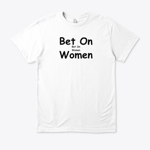 Officially Licensed   Bet On Women   White T-Shirt Front