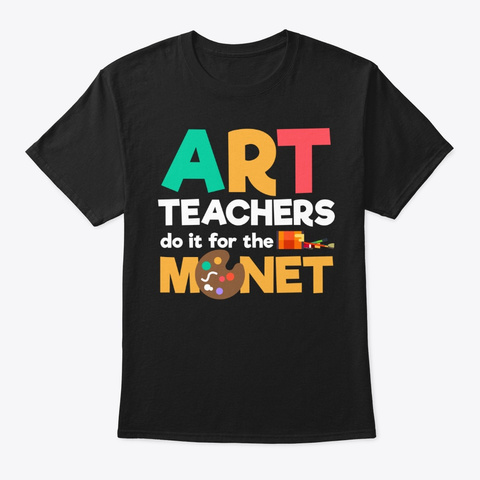 Art Teachers Do It For The Monet | Art Black T-Shirt Front