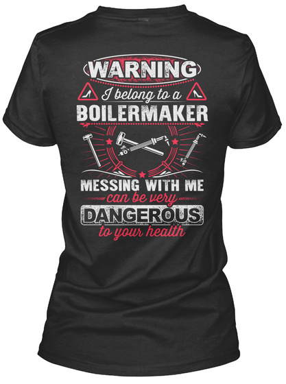 Warning I Belong To A Boiler Maker Messing With Me Can Be Very Dangerous To Your Health Black T-Shirt Back