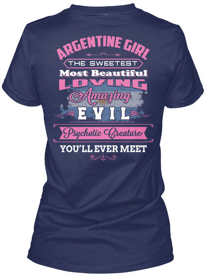  Argentine Girl The Sweetest Most Beautiful Loving Amazing Evil Psychotic Creature You'll Ever Meet Navy T-Shirt Back