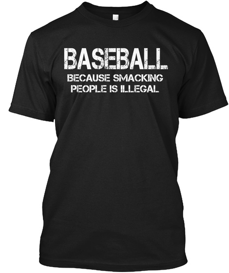 Baseball Because Smacking People  Black T-Shirt Front