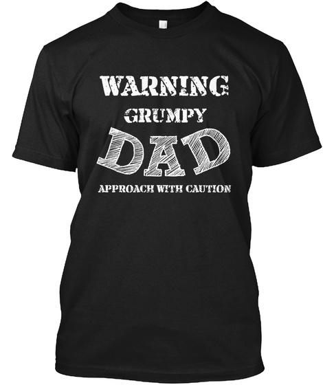 Warning Grumpy Dad Approach With Caution Black T-Shirt Front