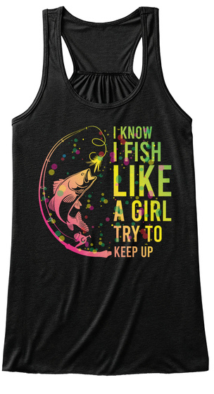I Know I Fish Like A Girl Tops - I KNOW I FISH LIKE A GIRL TRY TO