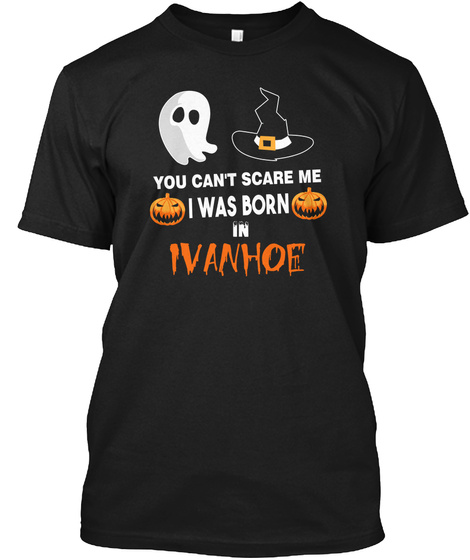 You cant scare me. I was born in Ivanhoe CA Unisex Tshirt
