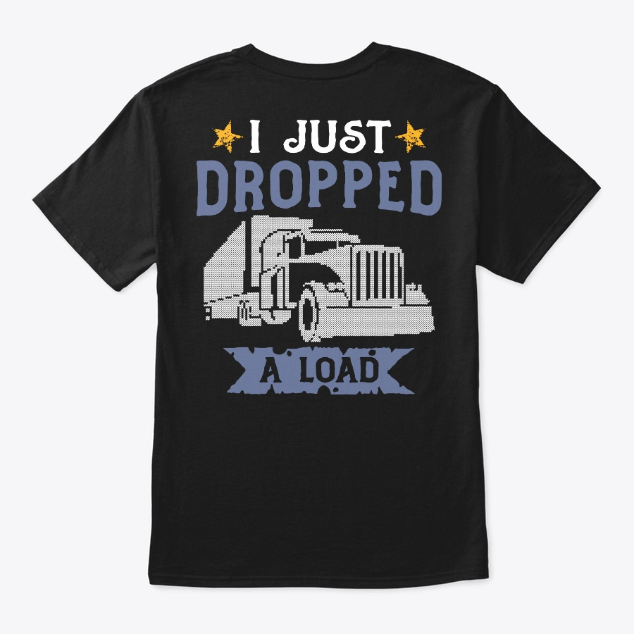I Just Dropped A Load Funny Trucker Tees Unisex Tshirt