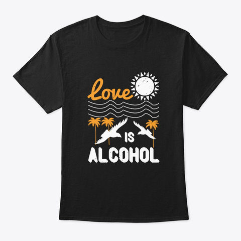 Love Is Alcohol                       Black T-Shirt Front