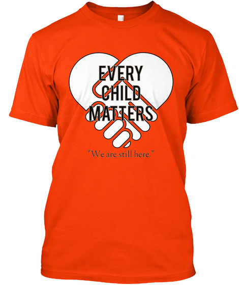 Every Child Matters We Are Still Here Orange T-Shirt Front