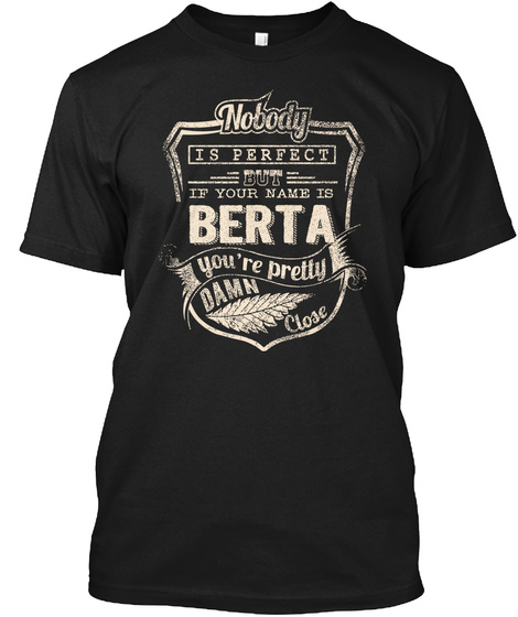 Nobody Is Perfect But If Your Name Is Berta You're Pretty Damn Close Black T-Shirt Front
