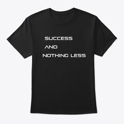 Success And Nothing Less Black T-Shirt Front