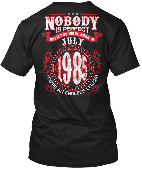 Nobody Is Perfect But If You Were Born In July 1985 You're An Endless Legend Black T-Shirt Back