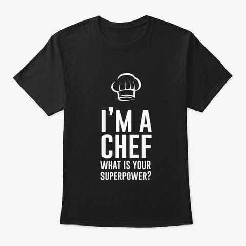 Im A Chef What Is Your Superpower Black T-Shirt Front