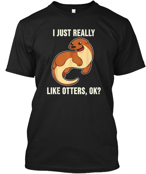 I Just Really Like Otters T Shirt Otter