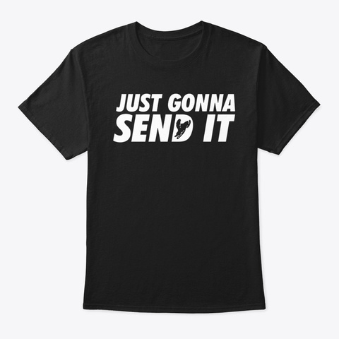 Just Gonna Send It T-shirt