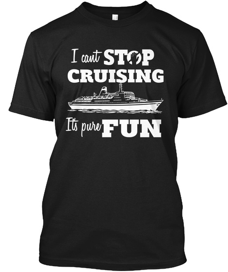I Cant Stop Cruising Its Pure Fun Black T-Shirt Front