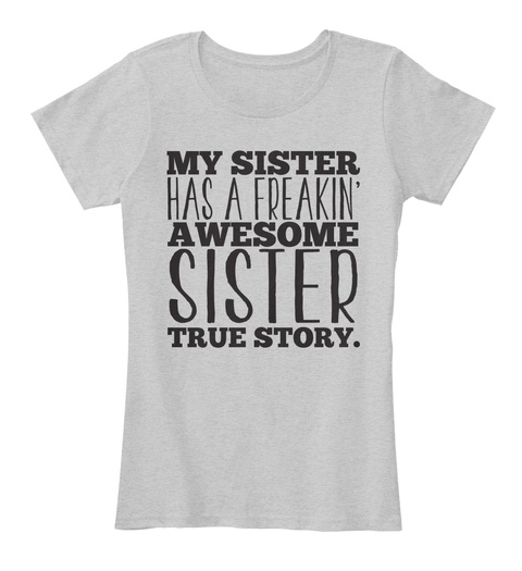 My Sister Has A Freakin Awesome Sister True Story. Light Heather Grey T-Shirt Front