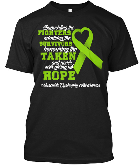 Supporting The Fighters Admiring The Survivors Honouring The Taken And Never Giving Up Hope Muscular Oystrophy Awareness Black T-Shirt Front