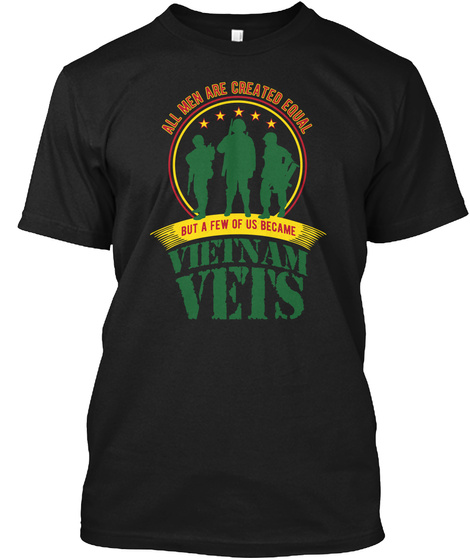 All Men Are Created Equal But A Few Of Us Became Vietnam Vets Black T-Shirt Front