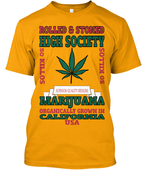 Rolled & Stoned High Society Superior Quality Marijuana Organically Grown In California Usa Gold T-Shirt Front