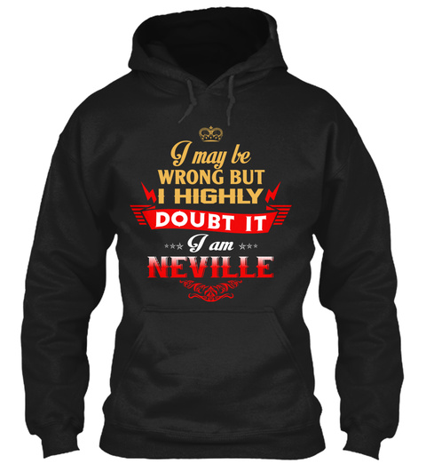 I May Be Wrong But I Highly Doubt It I Am Neville Black T-Shirt Front
