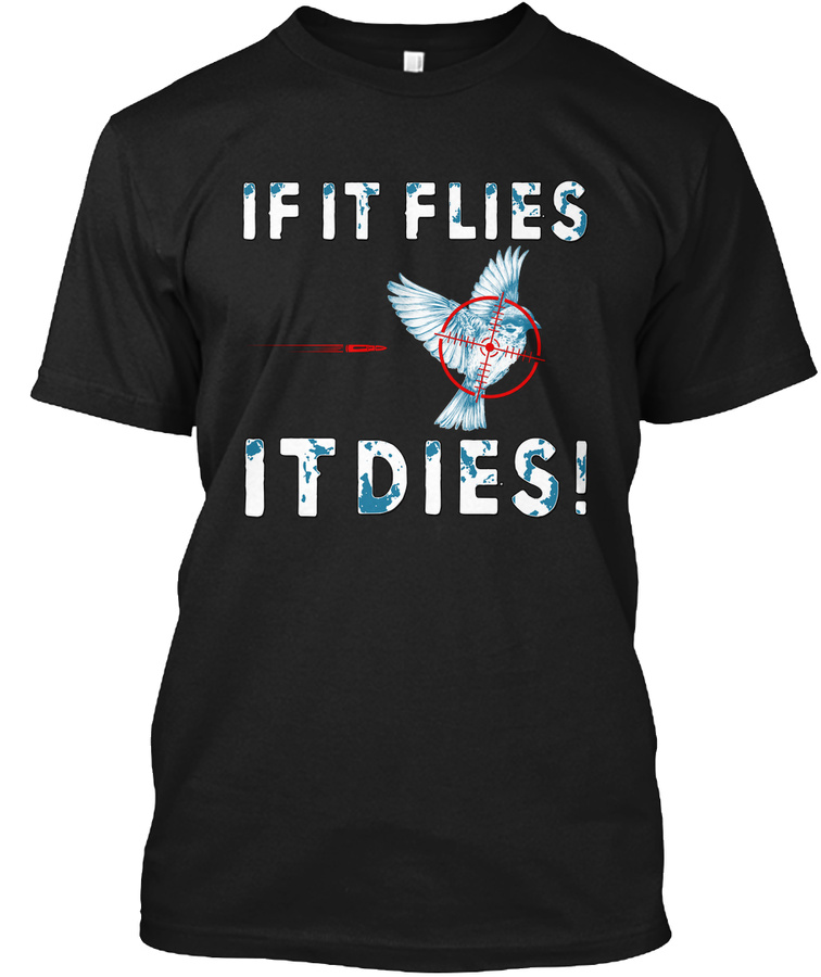 If It Flies It Dies Unisex Tshirt