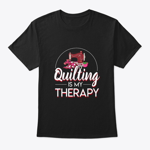 Quilting Is My Therapy Clothing Saying W Black T-Shirt Front