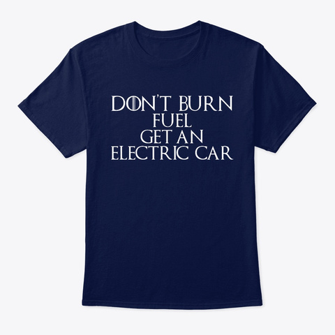 Don't Burn Fuel Get An Electric Car Navy T-Shirt Front