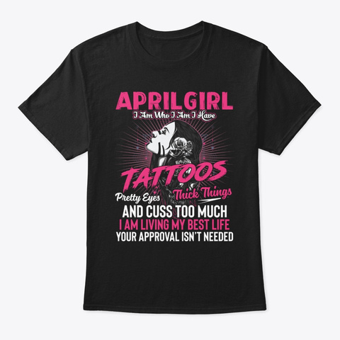 April Girls I Am Who I Am I Have Tattoos Black T-Shirt Front