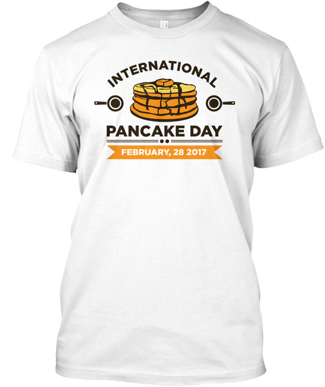 International Pancake Day February, 28 2017 White T-Shirt Front