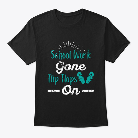School Work Gone Flip Flops On Summer Black T-Shirt Front