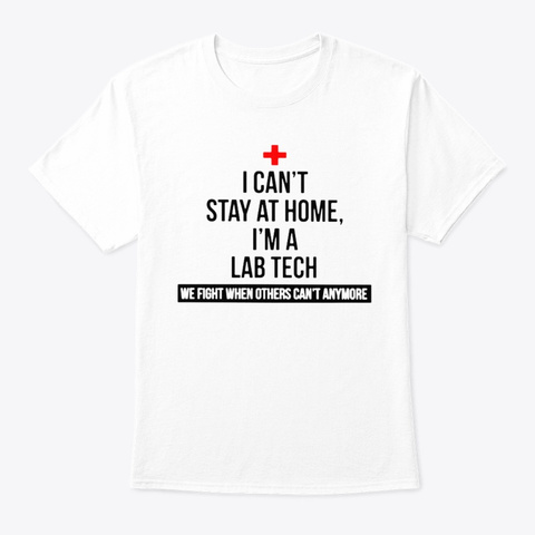 I Can't Stay At Home A Lab Tech We Fight White T-Shirt Front