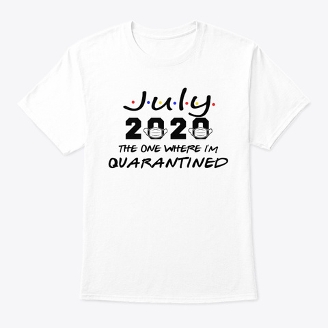 July 2020 Quarantine Birthday The One Wh White T-Shirt Front