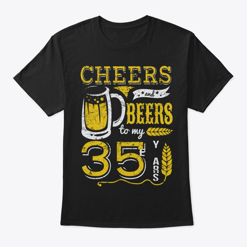 Cheers And Beers 35th Birthday Gift Idea Black T-Shirt Front