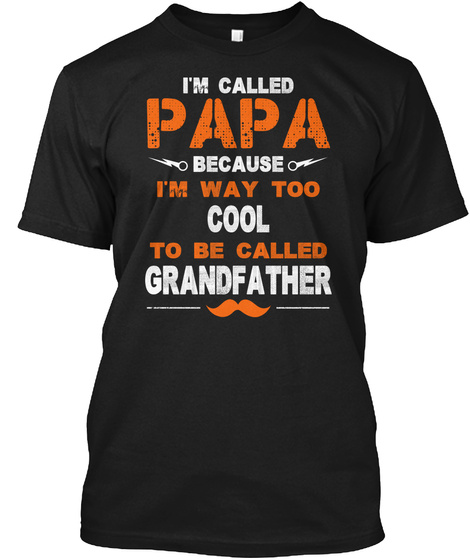 Im Called Papa Because Im Way Too Cool To Be Called Grandfather Black T-Shirt Front