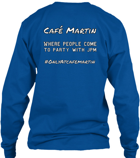 Café Martin Where People Come To Party With Jpm #Onlyat Cafe Martin Royal T-Shirt Back