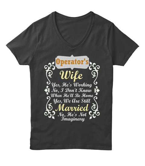 Operator's Wife Yes, He's Working No, I Don't Know When He'll Be Home Yes, We Are Still Married No, He's Not Imaginary Black T-Shirt Front