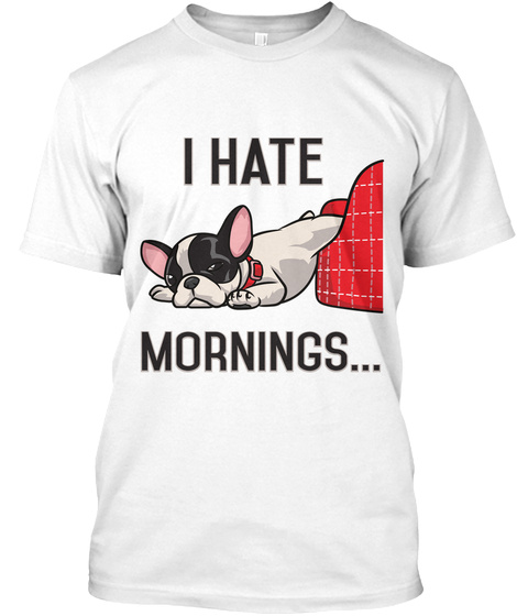 I Hate Mornings... White T-Shirt Front