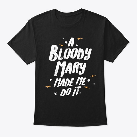 Bloody Mary  A Bloody Mary Made Me Do It Black T-Shirt Front