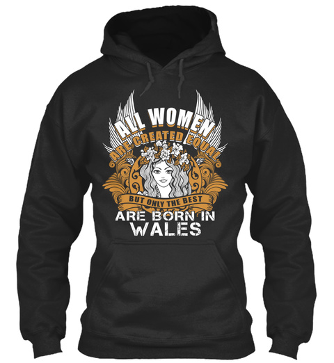 All Women Are Created Equal But Only The Best Are Born In Wales Jet Black T-Shirt Front