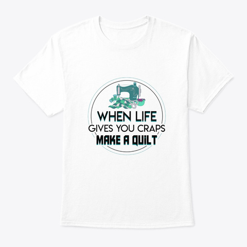When Life Gives You Scraps Make Quilter White Camiseta Front