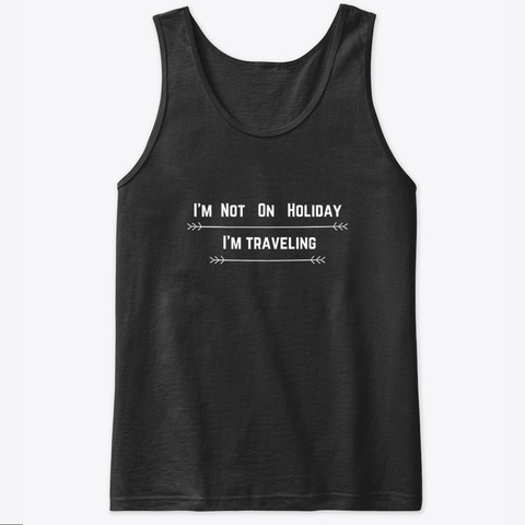 I'm Not On Holiday I'm Traveling  Black T-Shirt Front
