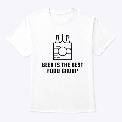 Beer Is The Best Food Group White T-Shirt Front