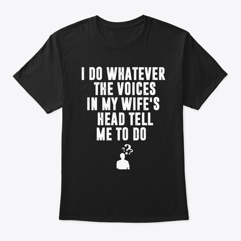 I Do Whatever The Voice In My Wife's Black T-Shirt Front