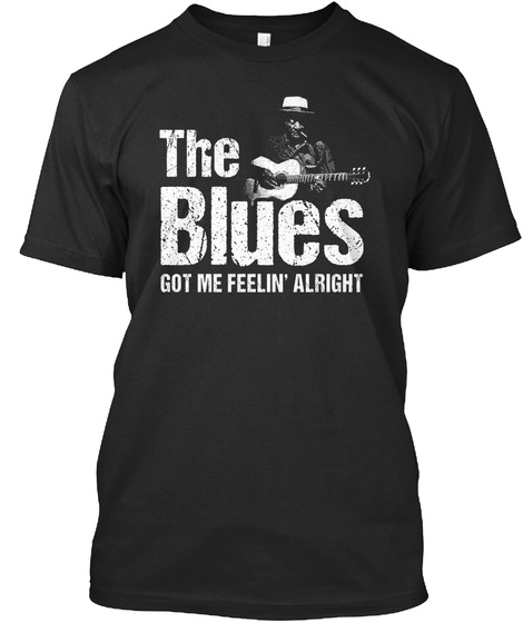 The Blues Got Me Feelin Alright Black Camiseta Front