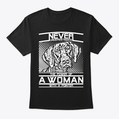 Never Underestimate Pointer Woman Shirt Black T-Shirt Front