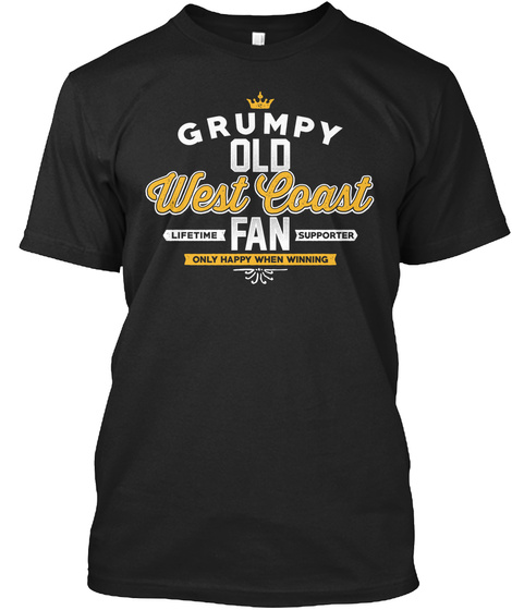 Grumpy Old West Coast Lifetime Fan Supporter Only Happy When Winning  Black T-Shirt Front