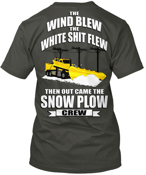 The Wind Blew The White Shit Flew Then Out Came The Snow Plow Crew Smoke Gray T-Shirt Back