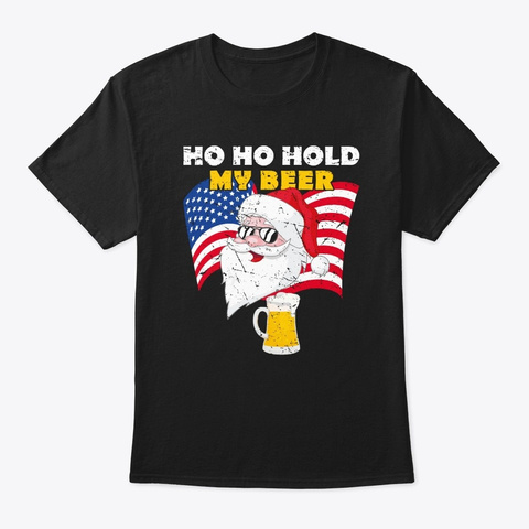 Christmas Santa Ho Ho Hold My Beer Lover Black T-Shirt Front