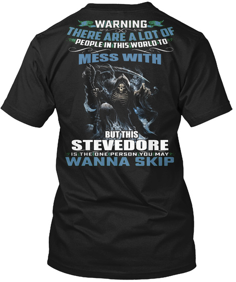 Warning There Are A Lot Of People In This World To Mess With But This Stevedore Is The One Person You May Wanna Skip Black T-Shirt Back